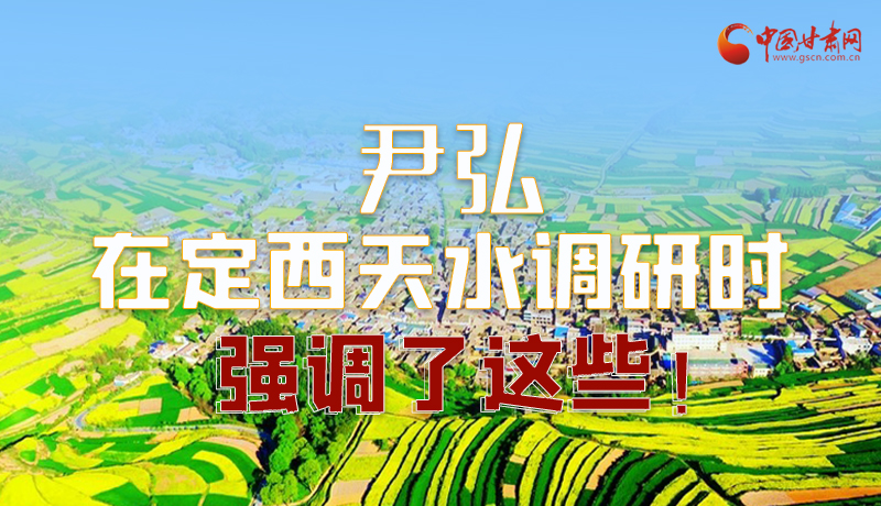 圖解|尹弘在定西天水調(diào)研時(shí)強(qiáng)調(diào)了這些！