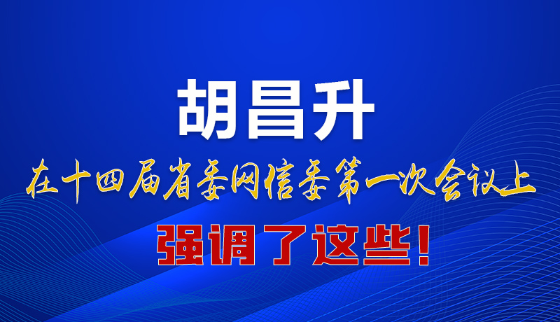 圖解|在這次省委網(wǎng)信委會議上 胡昌升書記強(qiáng)調(diào)了這些！