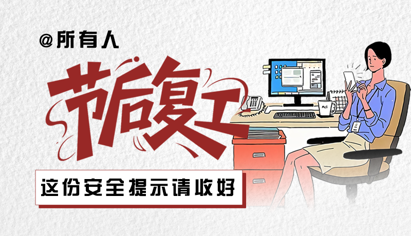 圖解|@所有人：節(jié)后復(fù)工，這份安全提示請(qǐng)收好